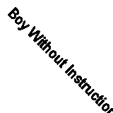 Boy Without Instructions: Surviving the Learning Curve of Parenting a Child wit